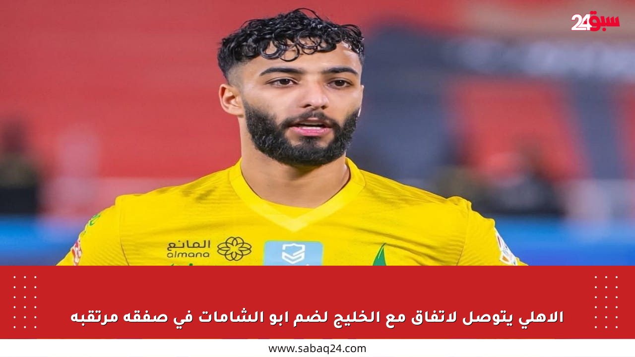 الأهلي يتوصل لاتفاق مع الخليج لضم أبو الشامات في صفقة مرتقبة